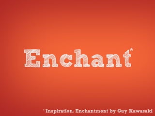 *
Enchant
 *   Inspiration: Enchantment by Guy Kawasaki
 