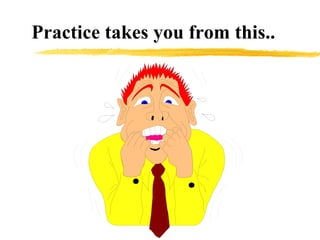 Practice takes you from this.. 