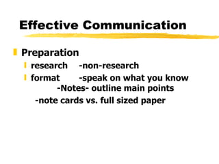 Effective Communication Preparation research -non-research format -speak on what you know  -Notes- outline main points -note cards vs. full sized paper 