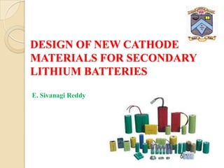 DESIGN OF NEW CATHODE
MATERIALS FOR SECONDARY
LITHIUM BATTERIES

E. Sivanagi Reddy
 