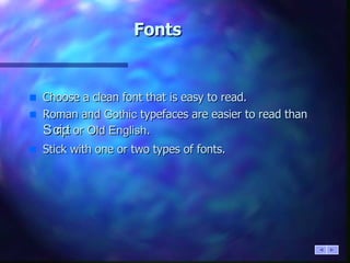 Fonts <ul><li>Choose a clean font that is easy to read. </li></ul><ul><li>Roman and  Gothic  typefaces are easier to read ...