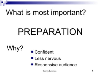What is most important? PREPARATION Why? Confident Less nervous Responsive audience 