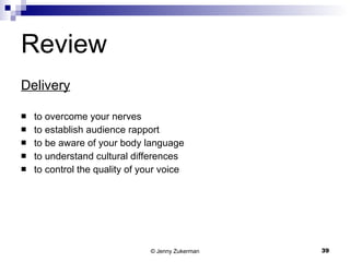 Review Delivery to overcome your nerves to establish audience rapport to be aware of your body language to understand cultural differences to control the quality of your voice 