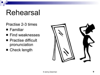 Rehearsal Practise 2-3 times Familiar Find weaknesses Practise difficult pronunciation Check length 