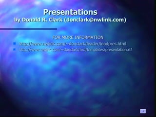 Presentations by Donald R. Clark (donclark@nwlink.com) FOR MORE INFORMATION http://www. nwlink .com/~ donclark /leader/ leadpres .html http://www. nwlink .com/~ donclark / hrd /templates/presentation.rtf 