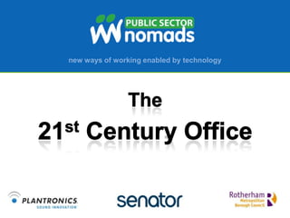 new ways of working enabled by technology




     21st Century Office
          Showcase
 