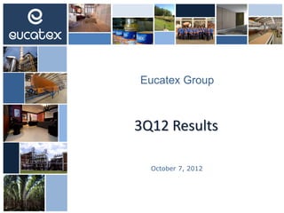 3Q12 Results
Eucatex Group
October 7, 2012
 