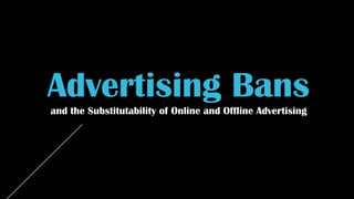 Advertising Bans
and the Substitutability of Online and Offline Advertising

 