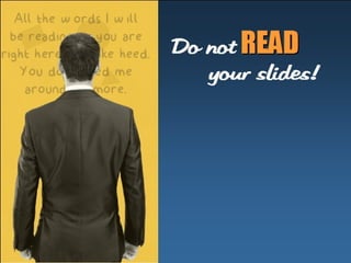 Do not RREEAADD 
your 
sl i des! 
 