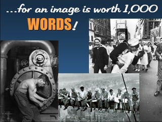 …f or an i mage i s wor t h 
1, 000 
WWOORRDDSS! 
 
