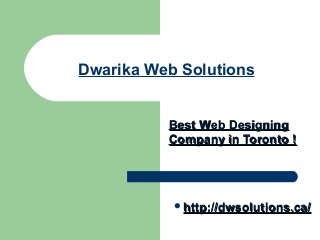 Dwarika Web Solutions
Best Web DesigningBest Web Designing
Company in Toronto !Company in Toronto !
http://dwsolutions.ca/http://dwsolutions.ca/
 