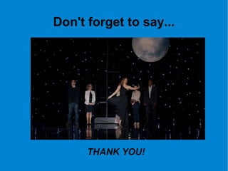 Don't forget to say...
THANK YOU!
 
