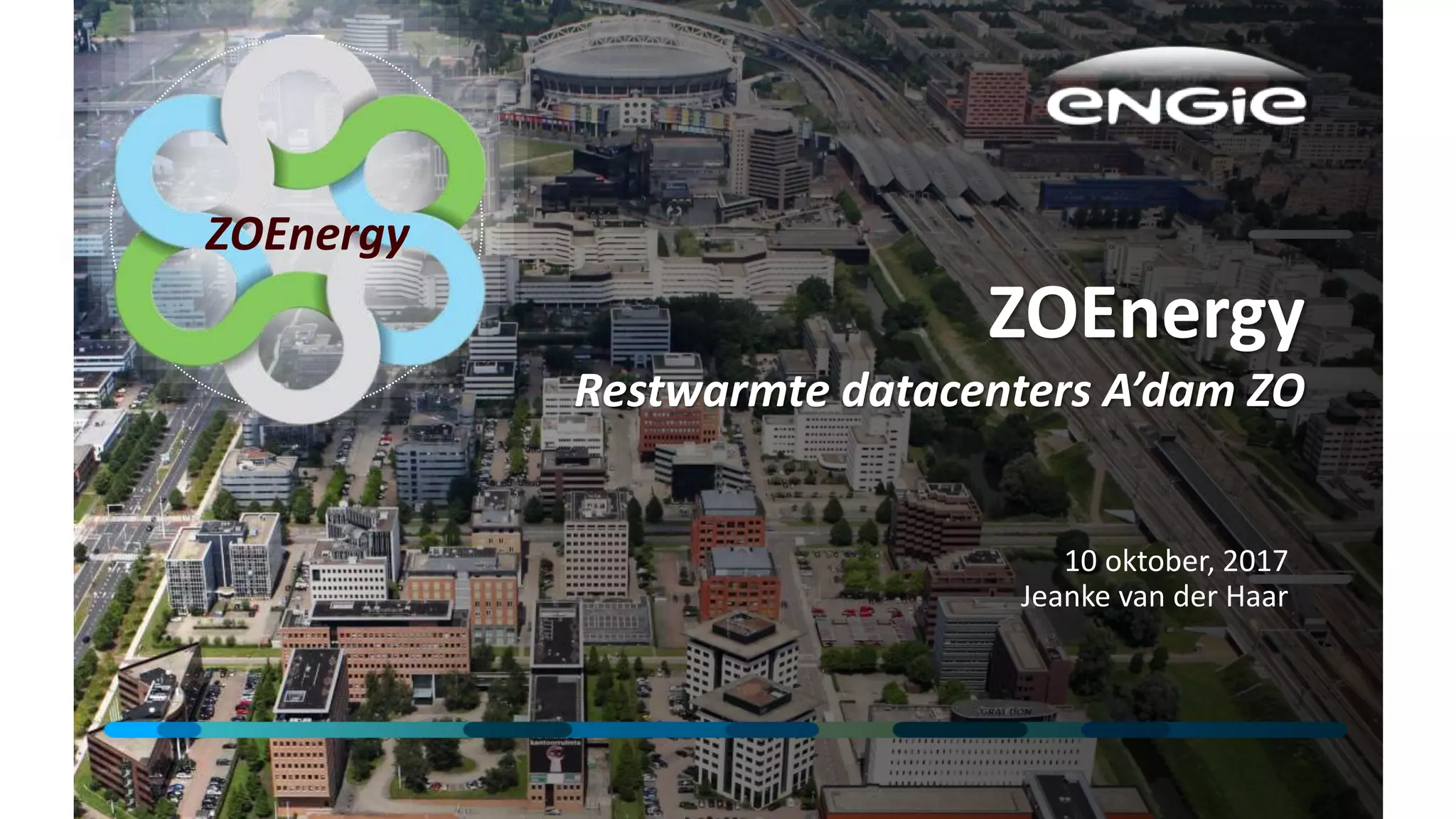 ZOEnergy
Restwarmte datacenters A’dam ZO
10 oktober, 2017
Jeanke van der Haar
ZOEnergy
 