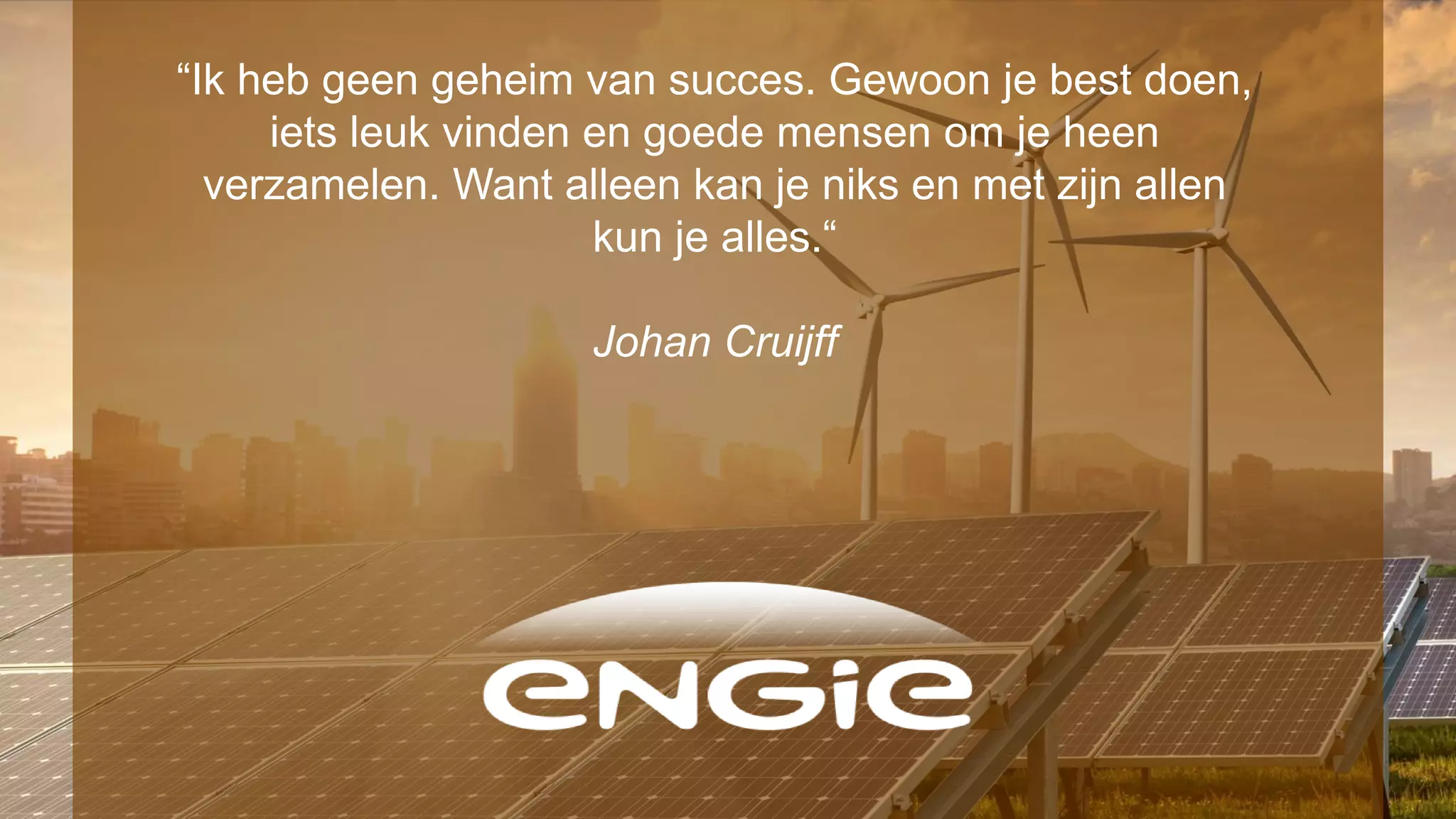 “Ik heb geen geheim van succes. Gewoon je best doen,
iets leuk vinden en goede mensen om je heen
verzamelen. Want alleen kan je niks en met zijn allen
kun je alles.“
Johan Cruijff
 