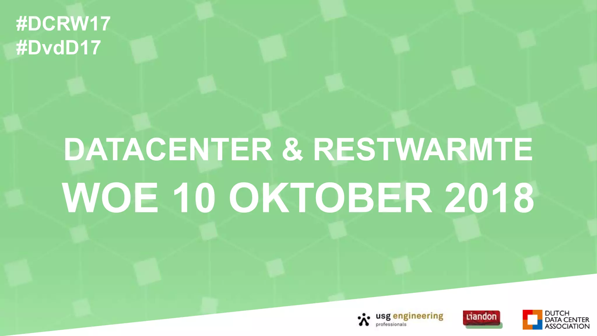 DATACENTER & RESTWARMTE
WOE 10 OKTOBER 2018
#DCRW17
#DvdD17
 