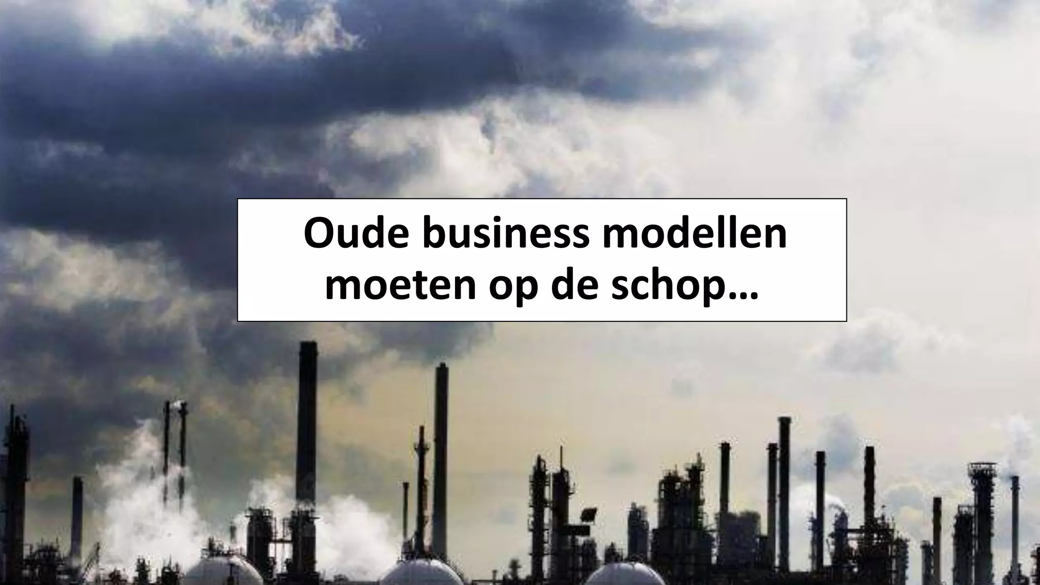 Transitie naar een duurzame wereld…
Oude business modellen
moeten op de schop…
 