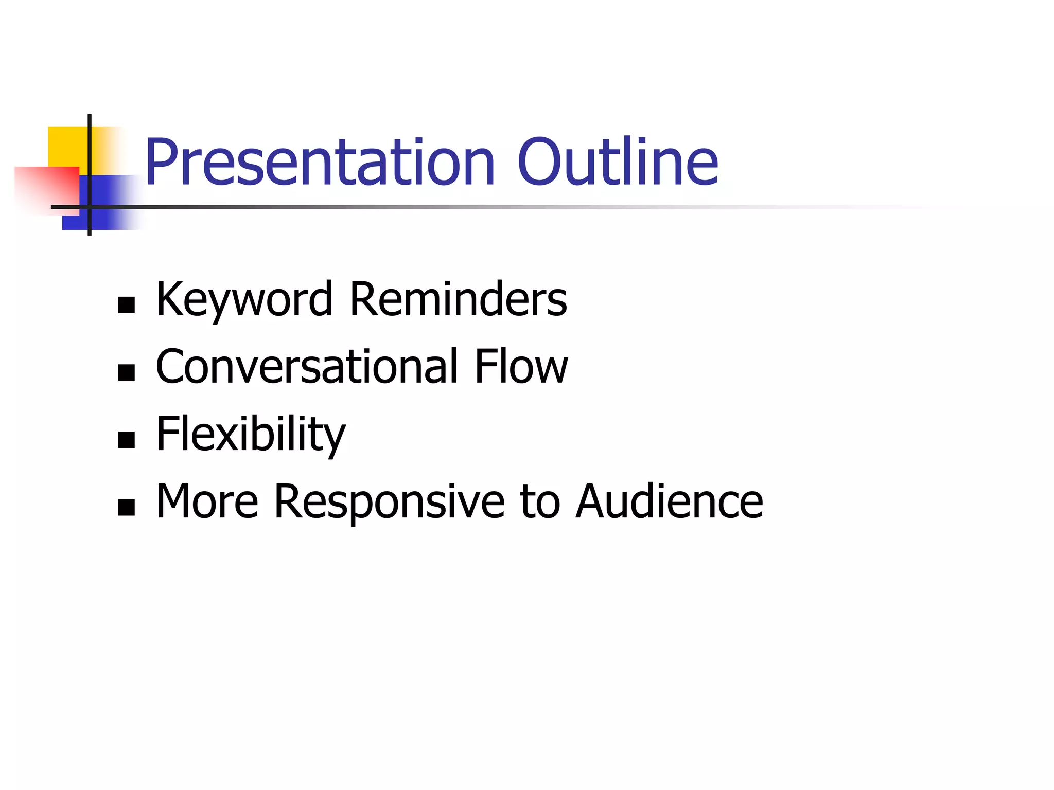 Presentation Outline
 Keyword Reminders
 Conversational Flow
 Flexibility
 More Responsive to Audience
 