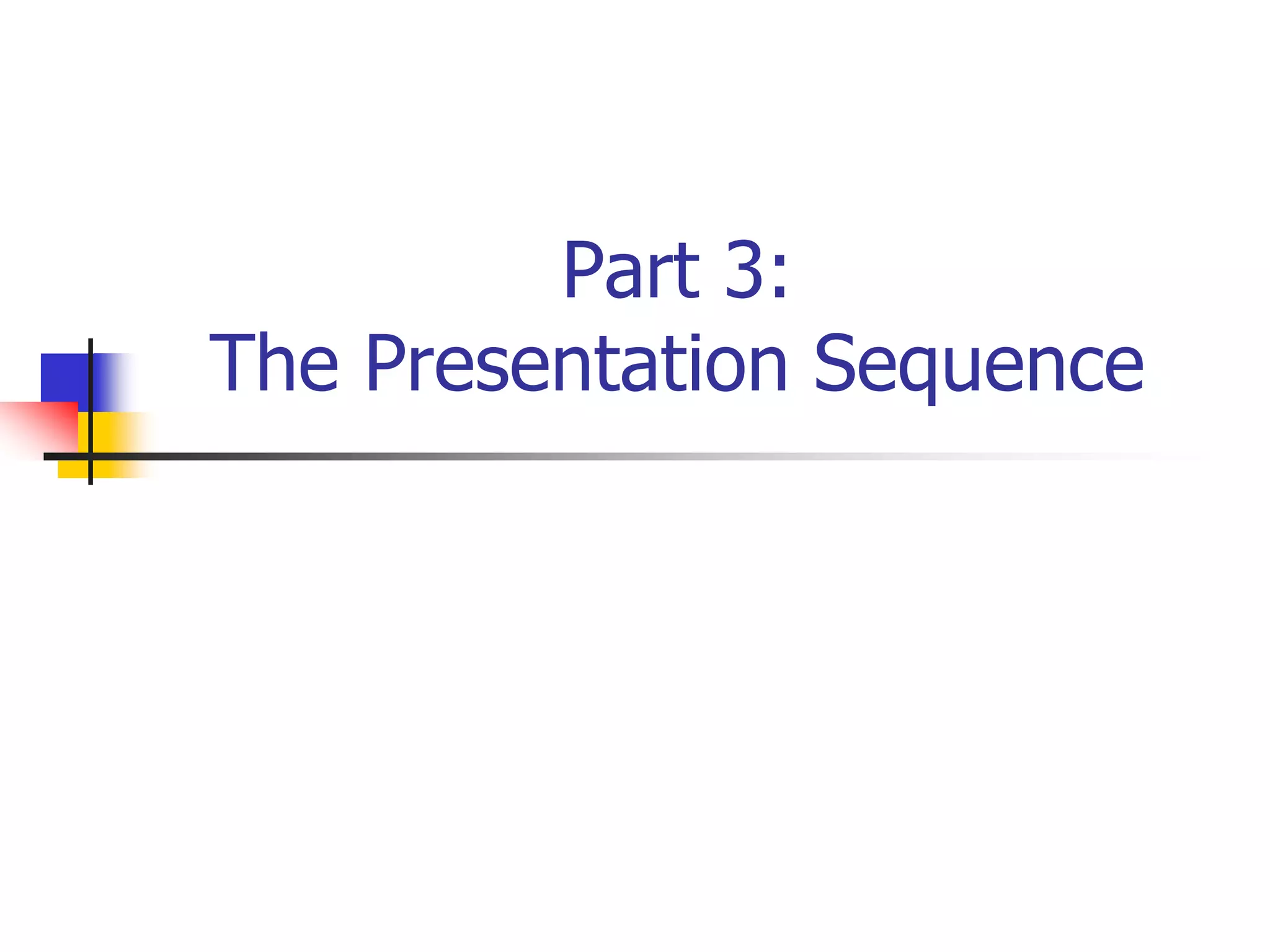 Part 3:
The Presentation Sequence
 