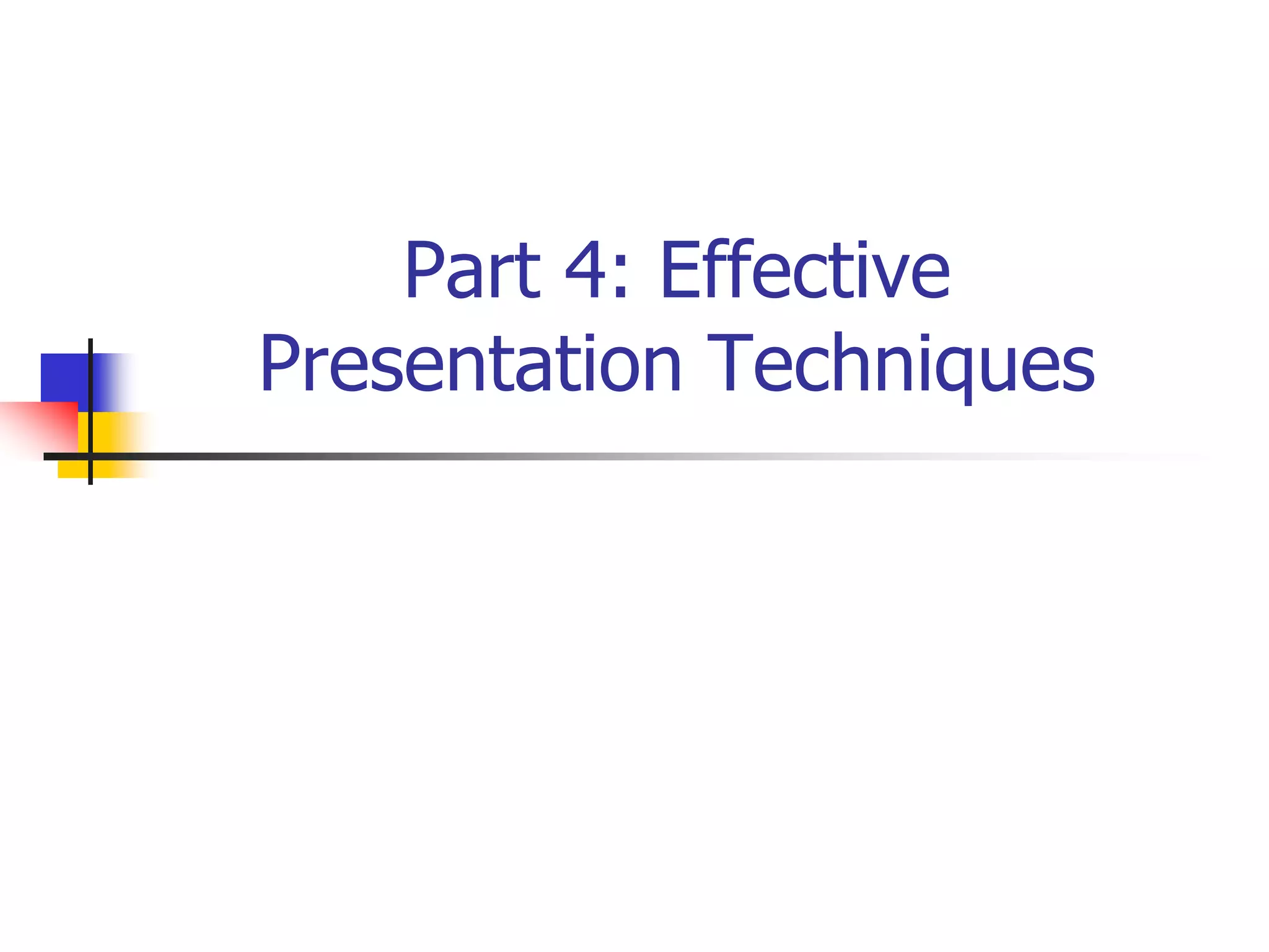 Part 4: Effective
Presentation Techniques
 