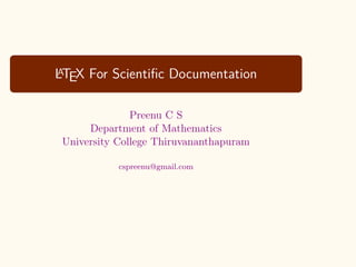 L
A
TEX For Scientific Documentation
Preenu C S
Department of Mathematics
University College Thiruvananthapuram
cspreenu@gmail.com
 