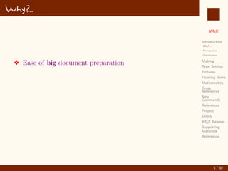 L
ATEX
Introduction
Why?...
Prerequisites
Distributions
Making
Type Setting
Pictures
Floating Items
Mathematics
Cross
References
New
Commands
References
Project
Errors
L
ATEX Beamer
Supporting
Materials
References
Why?...
v Ease of big document preparation
5 / 60
:
 
