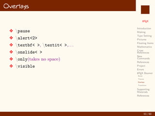 L
ATEX
Introduction
Making
Type Setting
Pictures
Floating Items
Mathematics
Cross
References
New
Commands
References
thebibliography
bibTEX
Project
Errors
L
ATEX Beamer
Supporting
Materials
References
thebibliography
v Similar to the environment enumerate
v Instead of item use bibitem
v Each bibitem must have a keyword
46 / 60
:
 