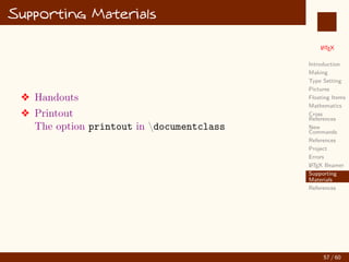 L
ATEX
Introduction
Making
Type Setting
Pictures
Floating Items
Mathematics
Cross
References
New
Commands
References
Project
Errors
L
ATEX Beamer
Supporting
Materials
References
Error debugging
v undefined control sequence
v Too many }’s
v Missing } inserted
v Missing $ inserted
v Misplaced alignment tab character 
v missing item
v paragraph ended before align was complete
49 / 60
:
 