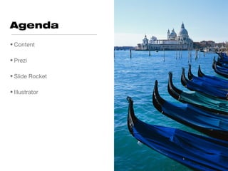 Agenda
• Content

• Prezi

• Slide Rocket

• Illustrator
 