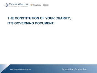 By Your Side. On Your Sidewww.thomaswestcott.co.uk
THE CONSTITUTION OF YOUR CHARITY,
ITS GOVERNING DOCUMENT.
 