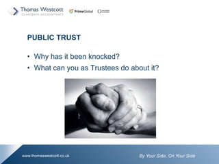 By Your Side. On Your Sidewww.thomaswestcott.co.uk
PUBLIC TRUST
? Why has it been knocked?
? What can you as Trustees do about it?
 