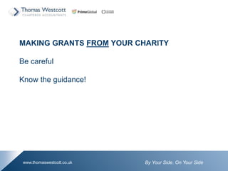 By Your Side. On Your Sidewww.thomaswestcott.co.uk
MAKING GRANTS FROM YOUR CHARITY
Be careful
Know the guidance!
 