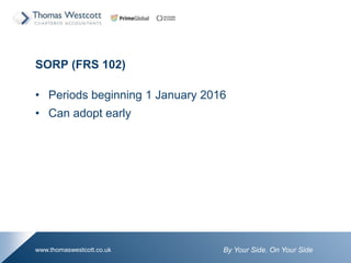 By Your Side. On Your Sidewww.thomaswestcott.co.uk
SORP (FRS 102)
? Periods beginning 1 January 2016
? Can adopt early
 