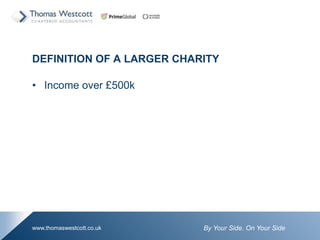By Your Side. On Your Sidewww.thomaswestcott.co.uk
DEFINITION OF A LARGER CHARITY
? Income over ?500k
 
