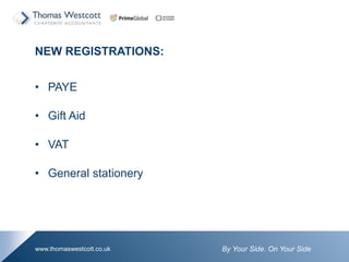 By Your Side. On Your Sidewww.thomaswestcott.co.uk
NEW REGISTRATIONS:
? PAYE
? Gift Aid
? VAT
? General stationery
 