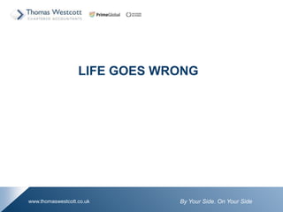 By Your Side. On Your Sidewww.thomaswestcott.co.uk
LIFE GOES WRONG
 