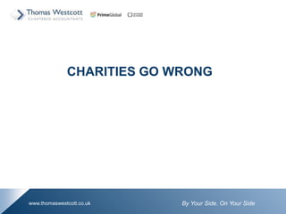 By Your Side. On Your Sidewww.thomaswestcott.co.uk
CHARITIES GO WRONG
 