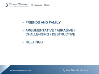 By Your Side. On Your Sidewww.thomaswestcott.co.uk
? FRIENDS AND FAMILY
? ARGUMENTATIVE / ABRASIVE /
CHALLENGING / DESTRUCTIVE
? MEETINGS
 