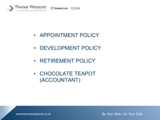 By Your Side. On Your Sidewww.thomaswestcott.co.uk
? APPOINTMENT POLICY
? DEVELOPMENT POLICY
? RETIREMENT POLICY
? CHOCOLATE TEAPOT
(ACCOUNTANT)
 