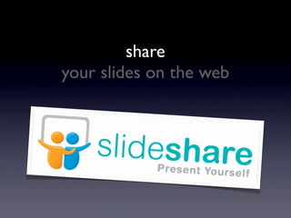 share
your slides on the web
 