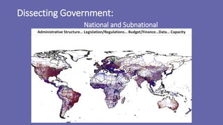 Dissecting Government:
National and Subnational
Administrative Structure… Legislation/Regulations… Budget/Finance…Data… Capacity
 