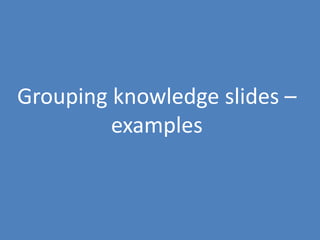 109
Grouping knowledge slides –
examples
 