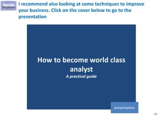 174
I recommend also looking at some techniques to improve
your business. Click on the cover below to go to the
presentation
How to become world class
analyst
A practical guide
presentation
 