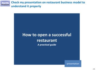 179
Check my presentation on restaurant business model to
understand it properly
How to open a successful
restaurant
A practical guide
presentation
 
