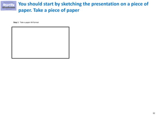 32
You should start by sketching the presentation on a piece of
paper. Take a piece of paper
Step 1: Take a paper A4 format
 