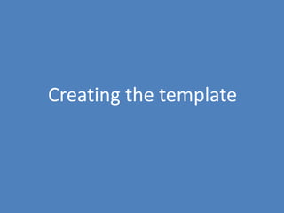 37
Creating the template
 