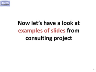 61
Now let’s have a look at
examples of slides from
consulting project
 