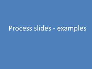 63
Process slides - examples
 
