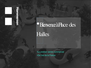 •
•Le premier centre commercial
•De l’est de la France
•BienvenueàPlacedes
Halles
 