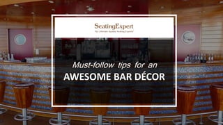 Must-follow tips for an
AWESOME BAR DÉCOR
 