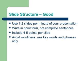 ݺߣ Structure – Good

 Use  1-2 slides per minute of your presentation
 Write in point form, not complete sentences
 Include 4-5 points per slide
 Avoid wordiness: use key words and phrases
  only
 